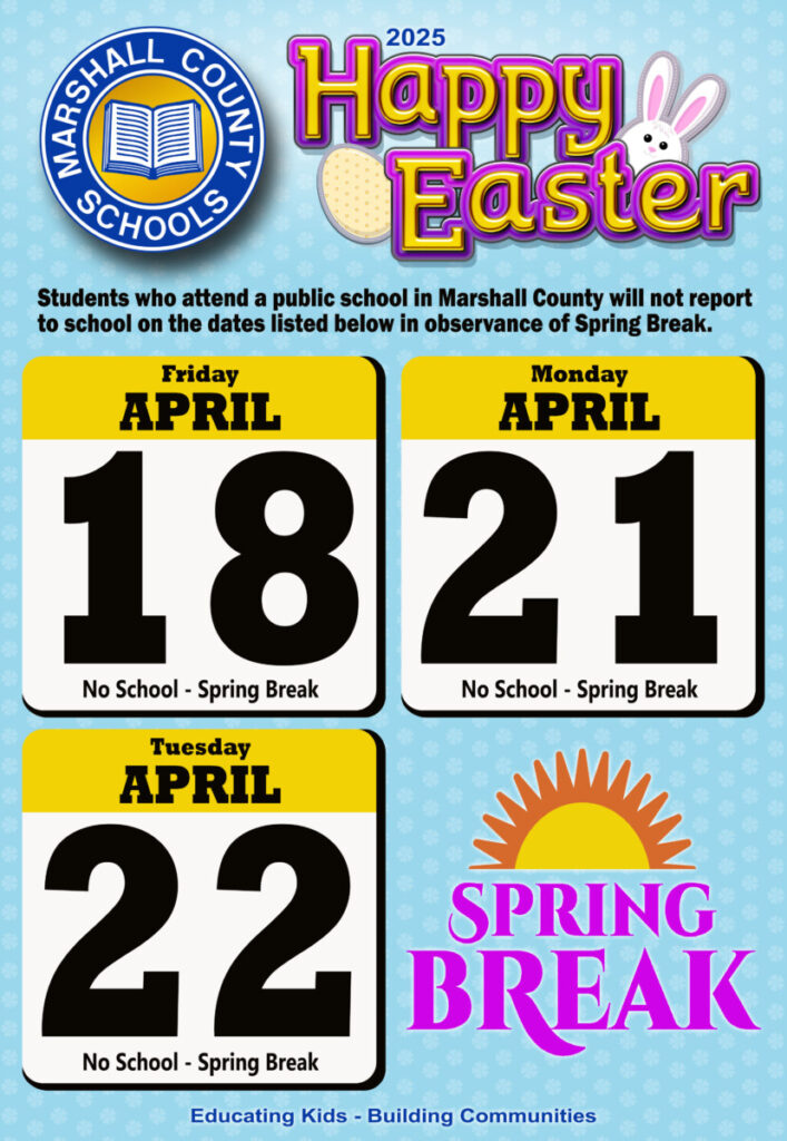 In observance of Spring Break, students who attend a public school in Marshall County will not report to school on the following dates:
Friday, April 18, 2025
Monday, April 21, 2025
Tuesday, April 22, 2025

